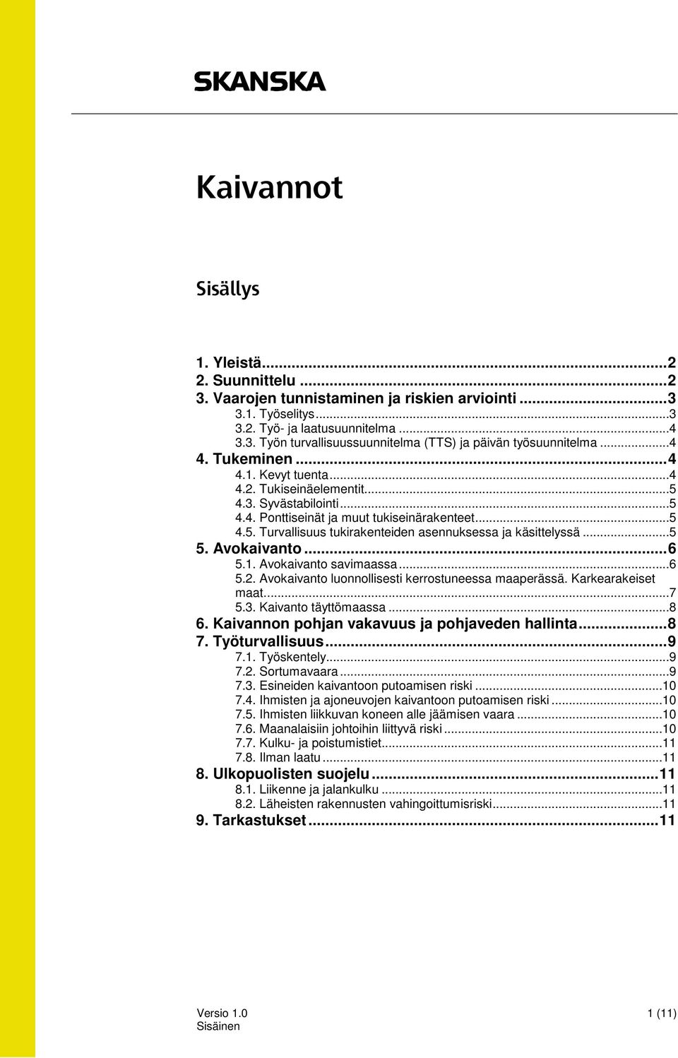 ..5 5. Avokaivanto... 6 5.1. Avokaivanto savimaassa...6 5.2. Avokaivanto luonnollisesti kerrostuneessa maaperässä. Karkearakeiset maat....7 5.3. Kaivanto täyttömaassa...8 6.