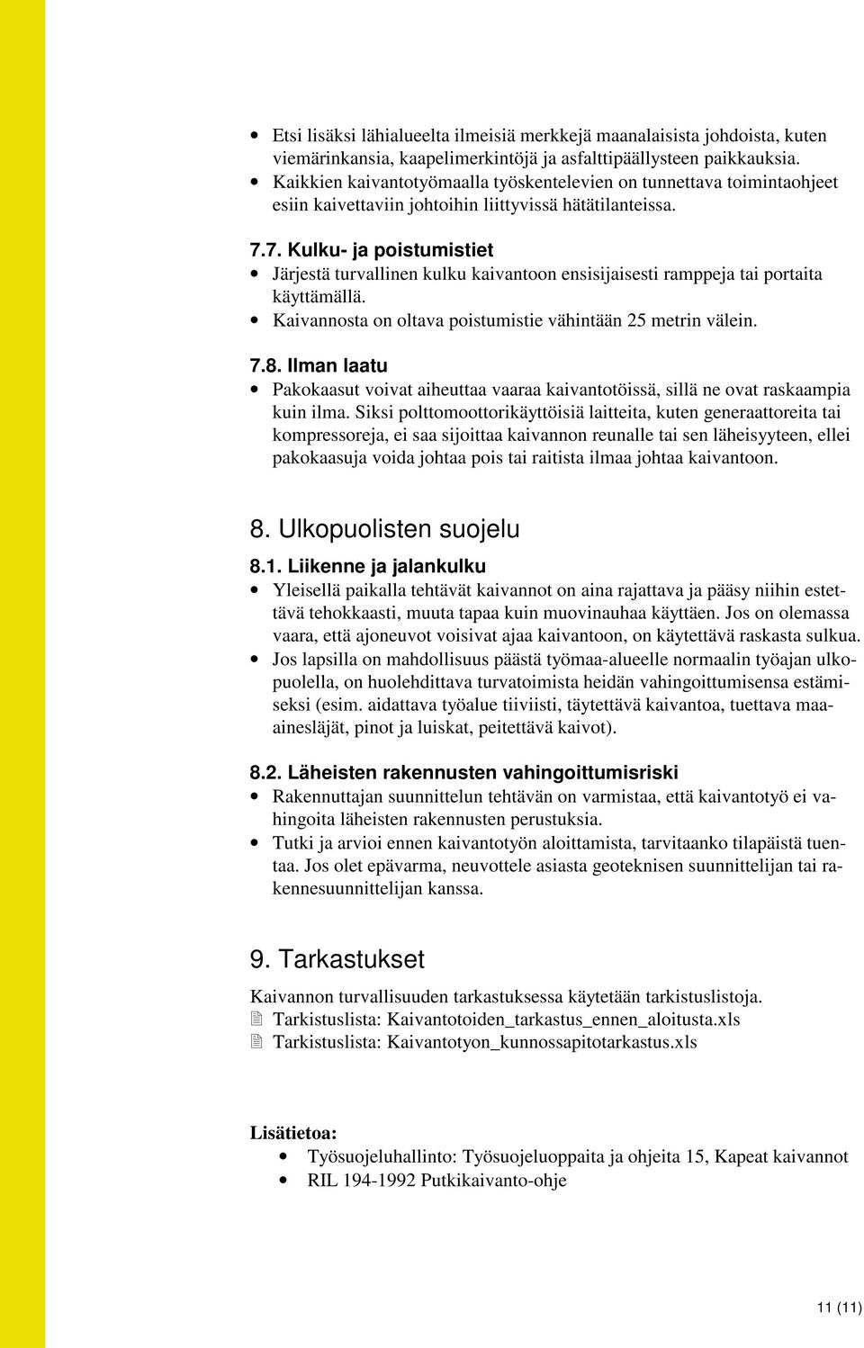 7. Kulku- ja poistumistiet Järjestä turvallinen kulku kaivantoon ensisijaisesti ramppeja tai portaita käyttämällä. Kaivannosta on oltava poistumistie vähintään 25 metrin välein. 7.8.