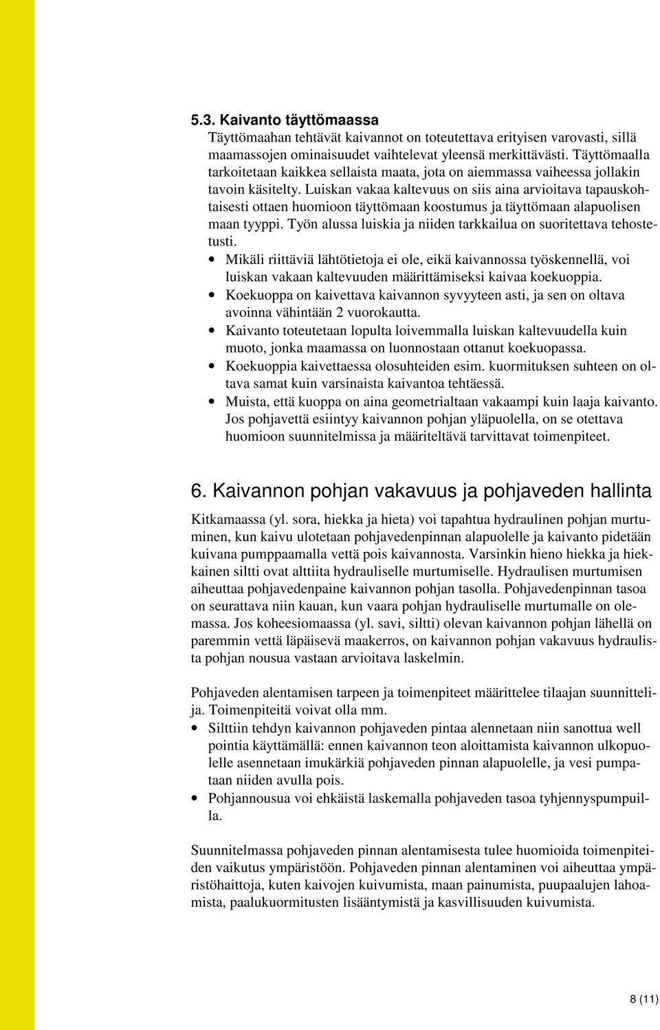 Luiskan vakaa kaltevuus on siis aina arvioitava tapauskohtaisesti ottaen huomioon täyttömaan koostumus ja täyttömaan alapuolisen maan tyyppi.