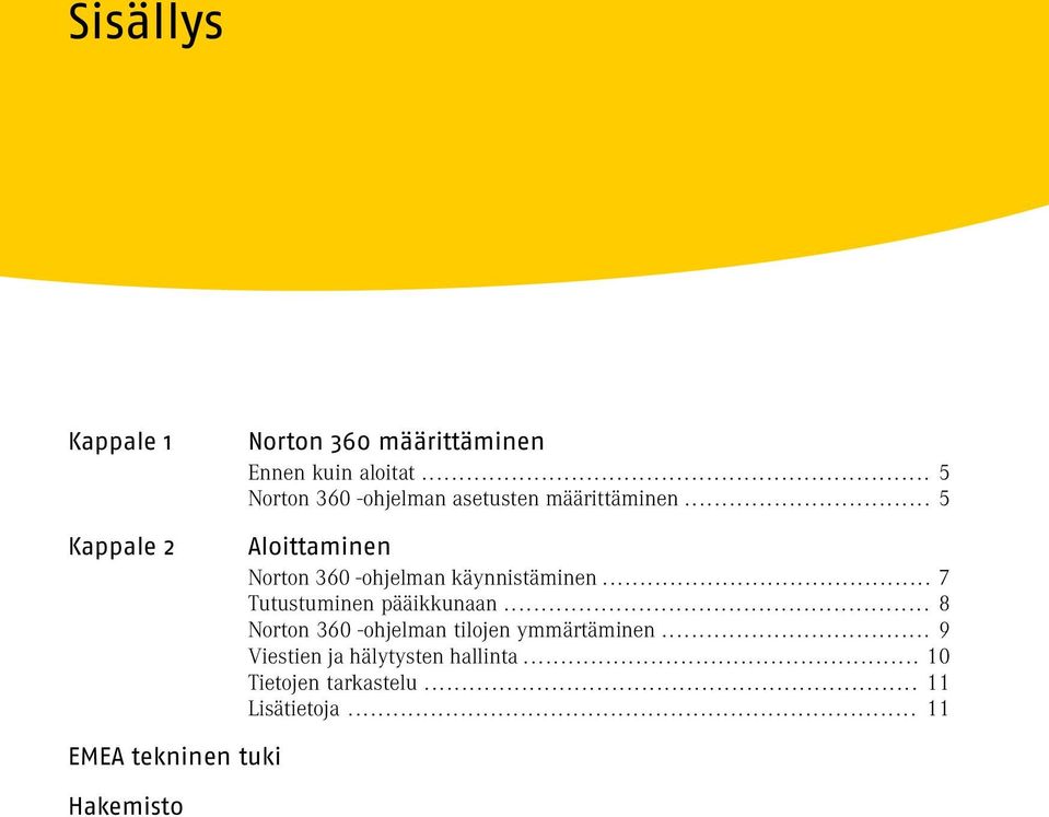 .. 5 Aloittaminen Norton 360 -ohjelman käynnistäminen... 7 Tutustuminen pääikkunaan.