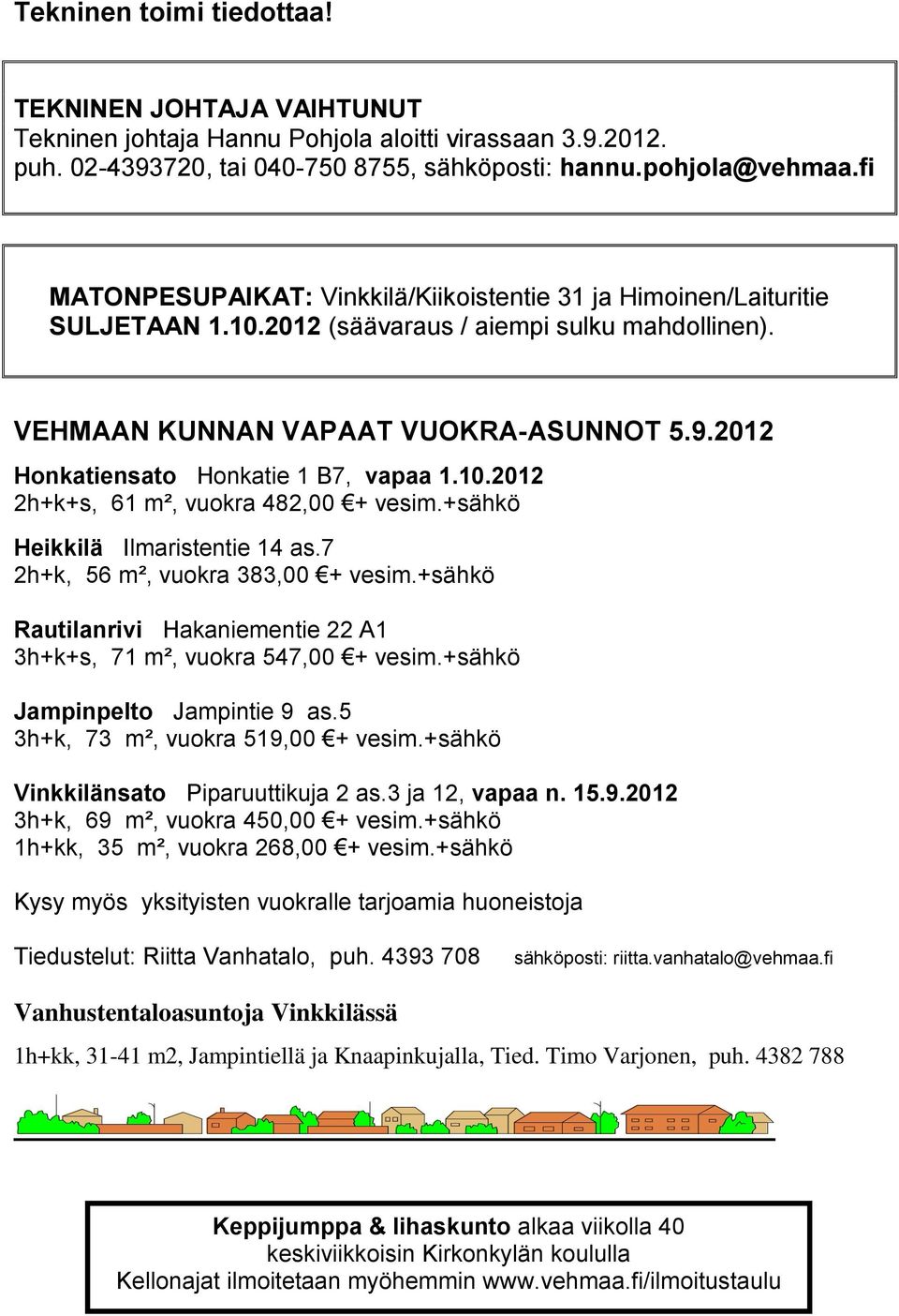 2012 Honkatiensato Honkatie 1 B7, vapaa 1.10.2012 2h+k+s, 61 m², vuokra 482,00 + vesim.+sähkö Heikkilä Ilmaristentie 14 as.7 2h+k, 56 m², vuokra 383,00 + vesim.