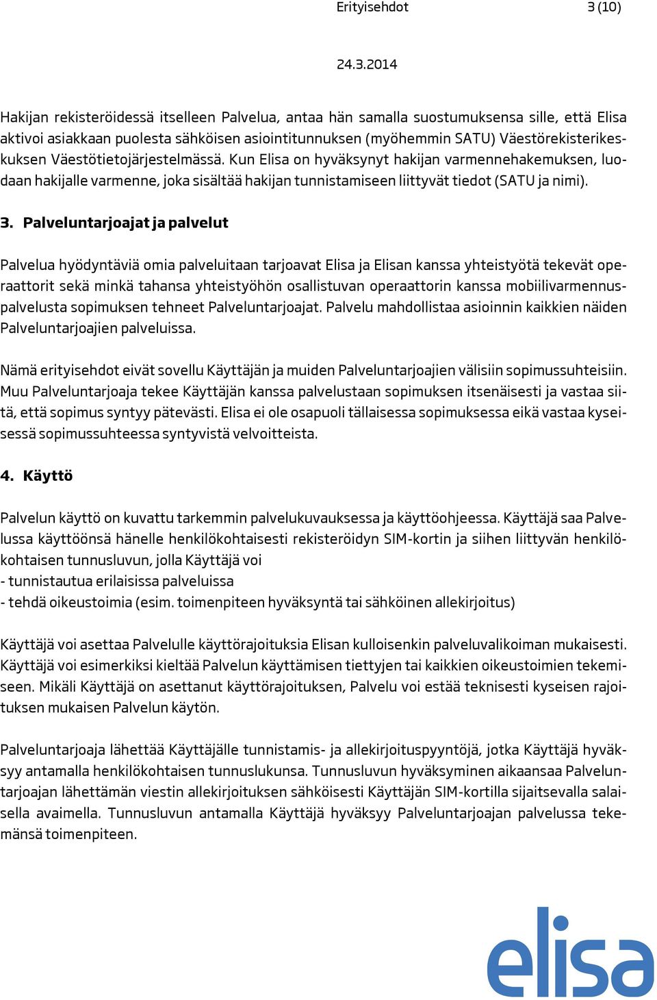 Kun Elisa on hyväksynyt hakijan varmennehakemuksen, luodaan hakijalle varmenne, joka sisältää hakijan tunnistamiseen liittyvät tiedot (SATU ja nimi). 3.