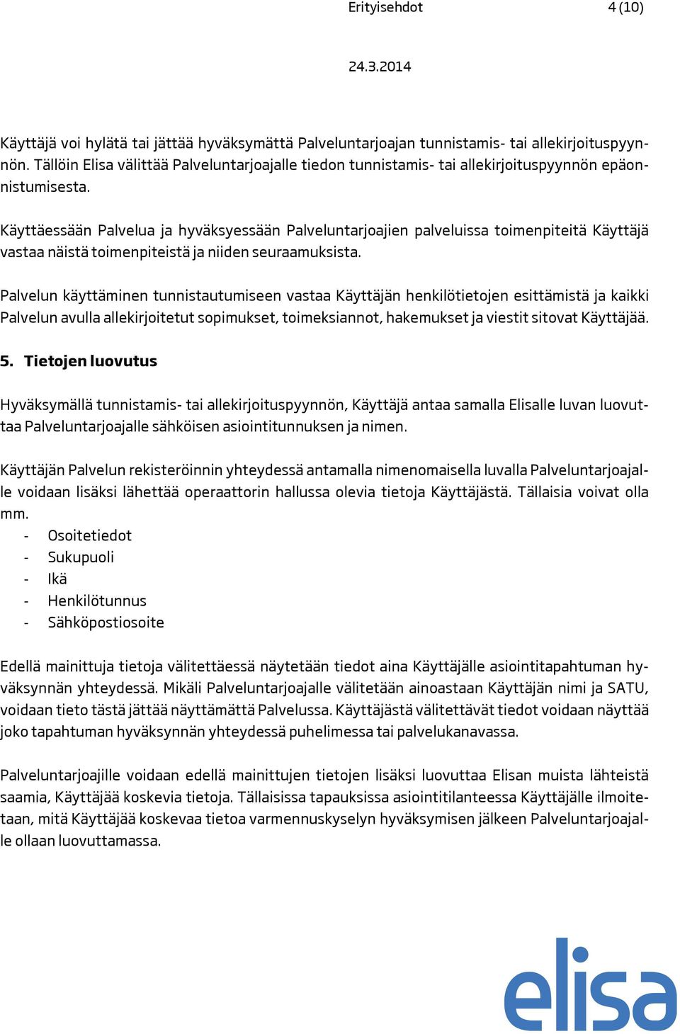 Käyttäessään Palvelua ja hyväksyessään Palveluntarjoajien palveluissa toimenpiteitä Käyttäjä vastaa näistä toimenpiteistä ja niiden seuraamuksista.