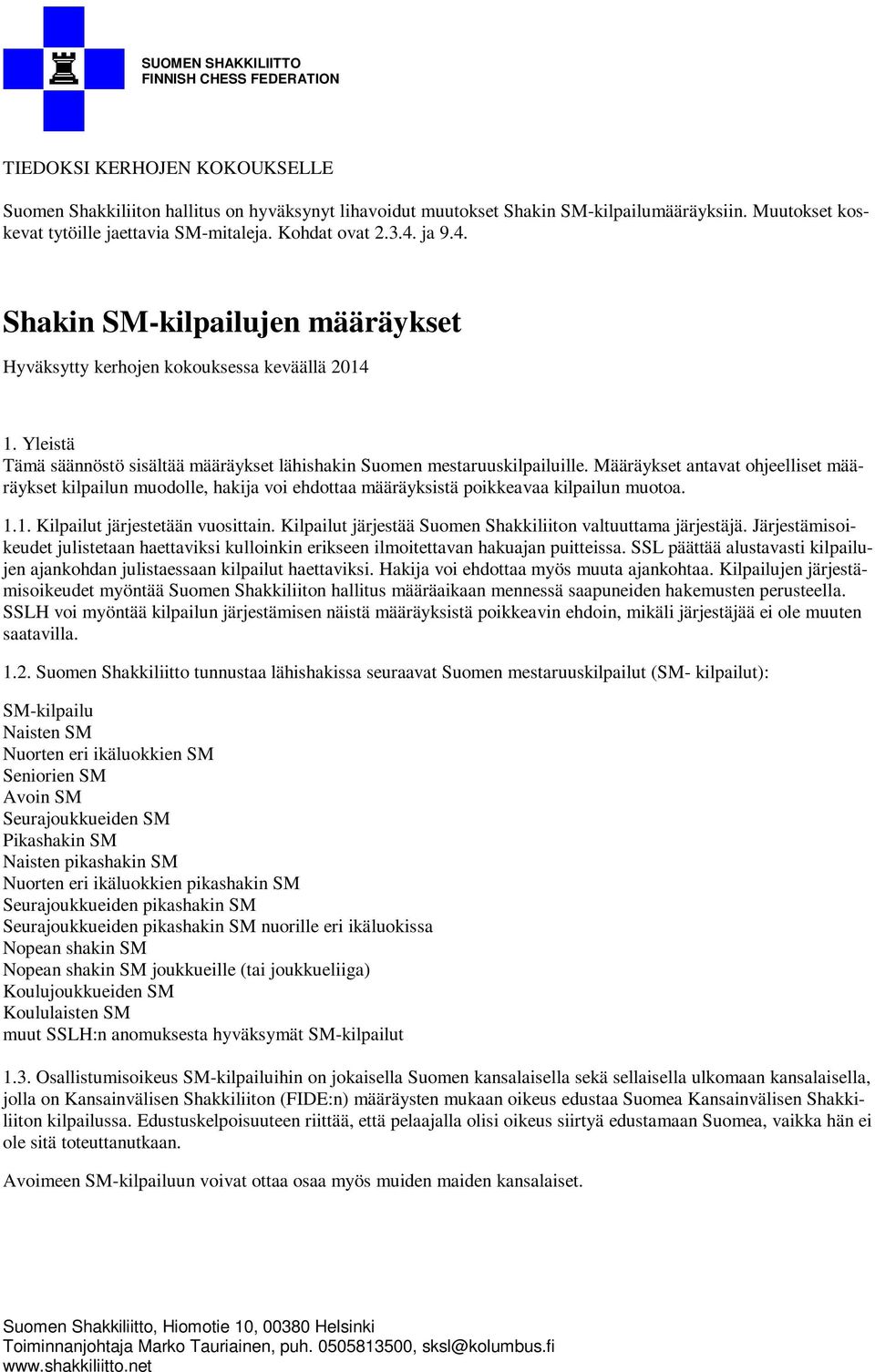 Määräykset antavat ohjeelliset määräykset kilpailun muodolle, hakija voi ehdottaa määräyksistä poikkeavaa kilpailun muotoa. 1.1. Kilpailut järjestetään vuosittain.