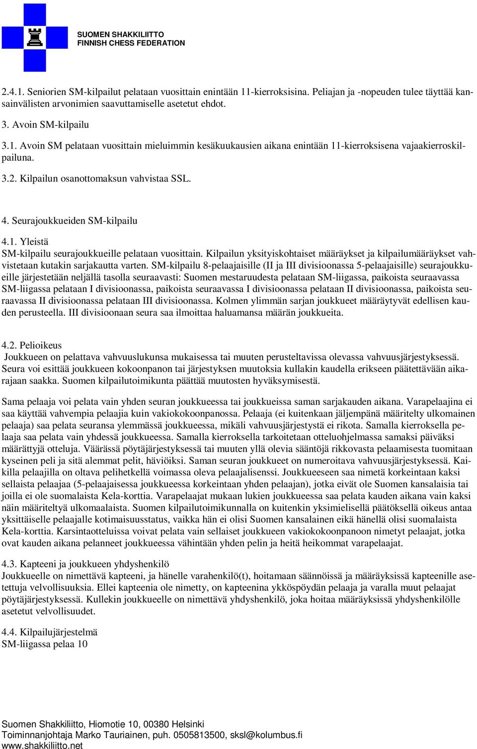 Kilpailun yksityiskohtaiset määräykset ja kilpailumääräykset vahvistetaan kutakin sarjakautta varten.