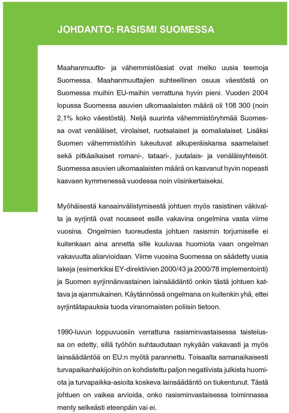Lisäksi Suomen vähemmistöihin lukeutuvat alkuperäiskansa saamelaiset sekä pitkäaikaiset romani-, tataari-, juutalais- ja venäläisyhteisöt.