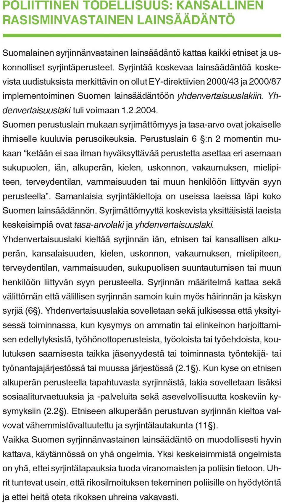 Yhdenvertaisuuslaki tuli voimaan 1.2.2004. Suomen perustuslain mukaan syrjimättömyys ja tasa-arvo ovat jokaiselle ihmiselle kuuluvia perusoikeuksia.