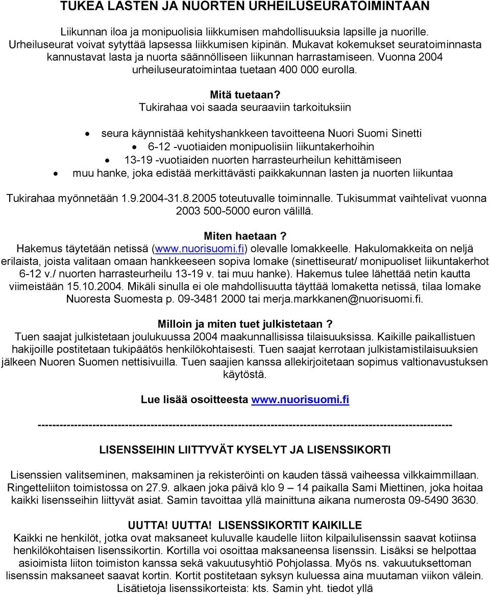 Tukirahaa voi saada seuraaviin tarkoituksiin seura käynnistää kehityshankkeen tavoitteena Nuori Suomi Sinetti 6-12 -vuotiaiden monipuolisiin liikuntakerhoihin 13-19 -vuotiaiden nuorten