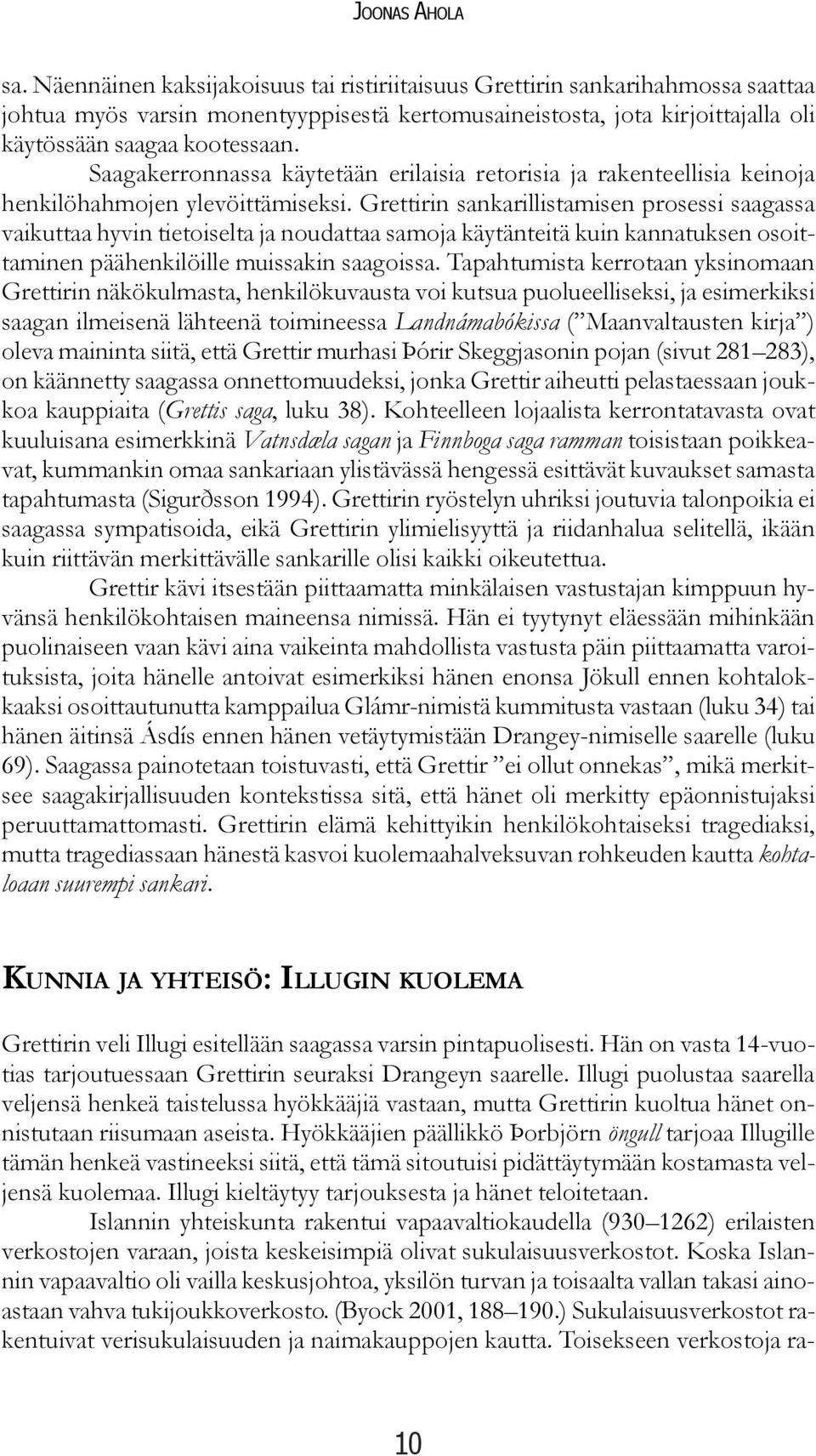 Saagakerronnassa käytetään erilaisia retorisia ja rakenteellisia keinoja henkilöhahmojen ylevöittämiseksi.