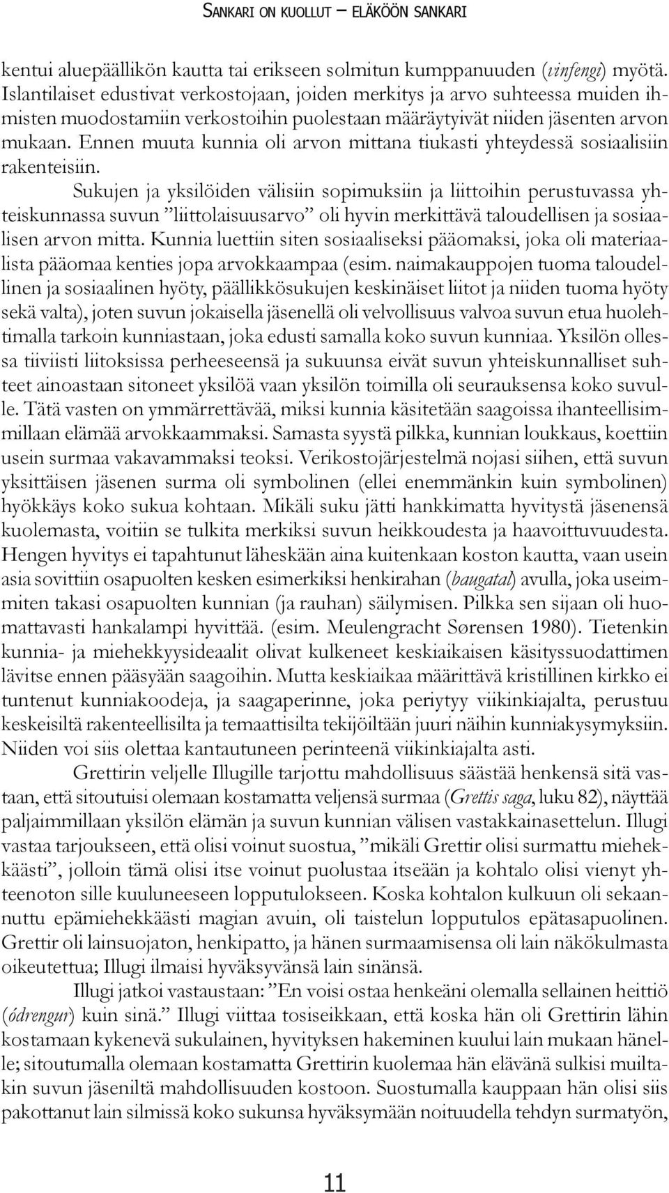 Ennen muuta kunnia oli arvon mittana tiukasti yhteydessä sosiaalisiin rakenteisiin.