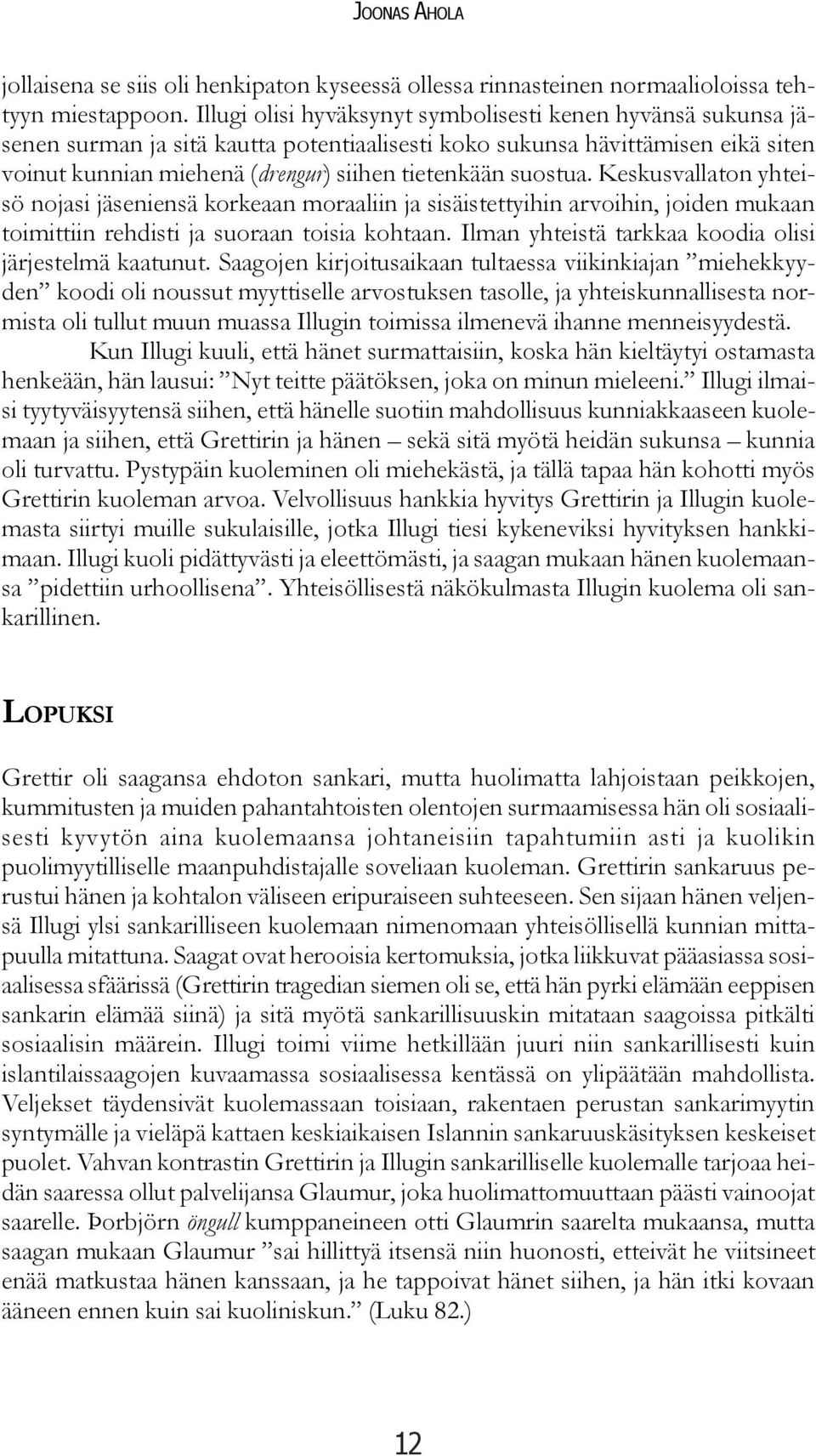 suostua. Keskusvallaton yhteisö nojasi jäseniensä korkeaan moraaliin ja sisäistettyihin arvoihin, joiden mukaan toimittiin rehdisti ja suoraan toisia kohtaan.