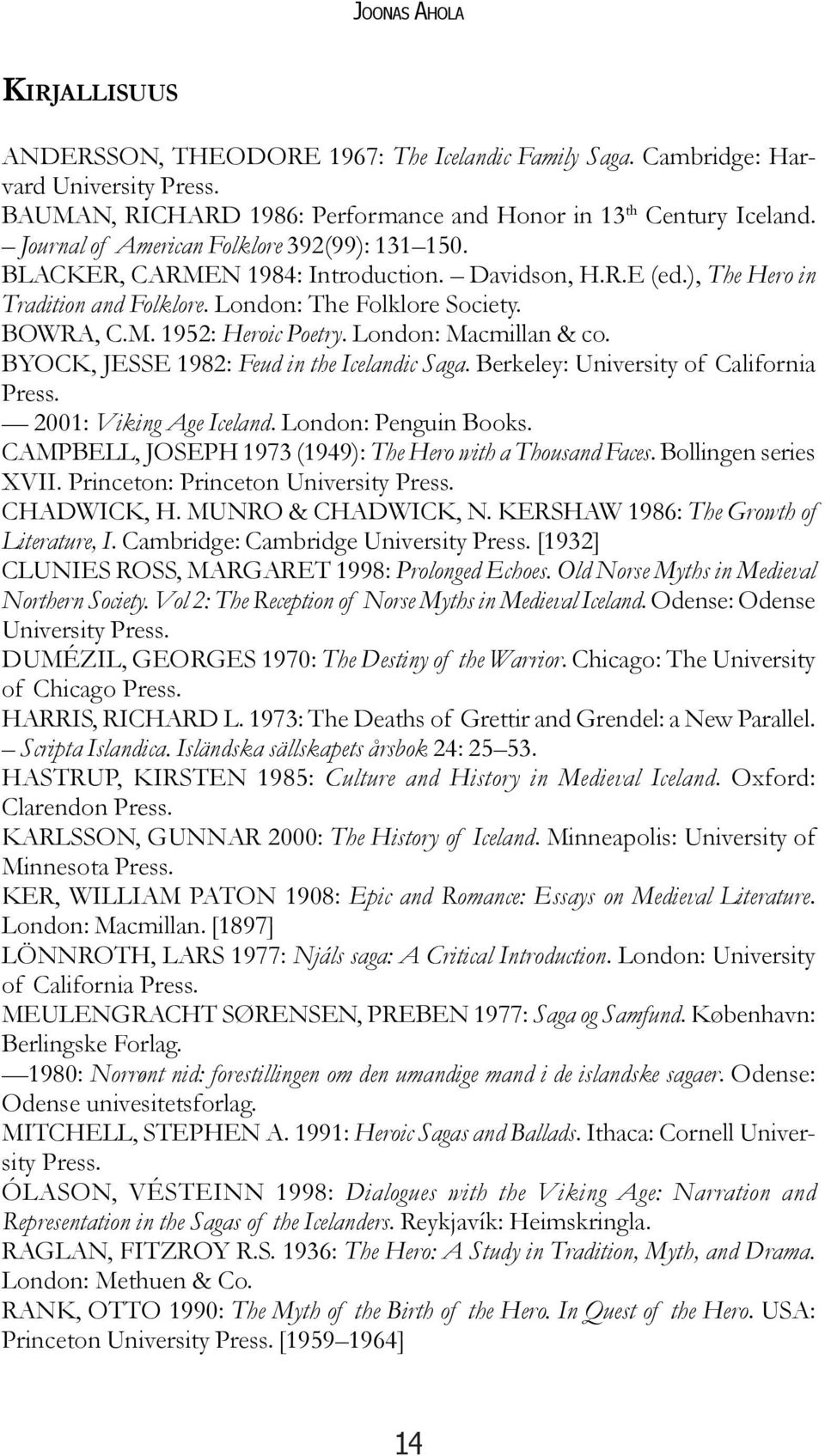 London: Macmillan & co. BYOCK, JESSE 1982: Feud in the Icelandic Saga. Berkeley: University of California Press. 2001: Viking Age Iceland. London: Penguin Books.