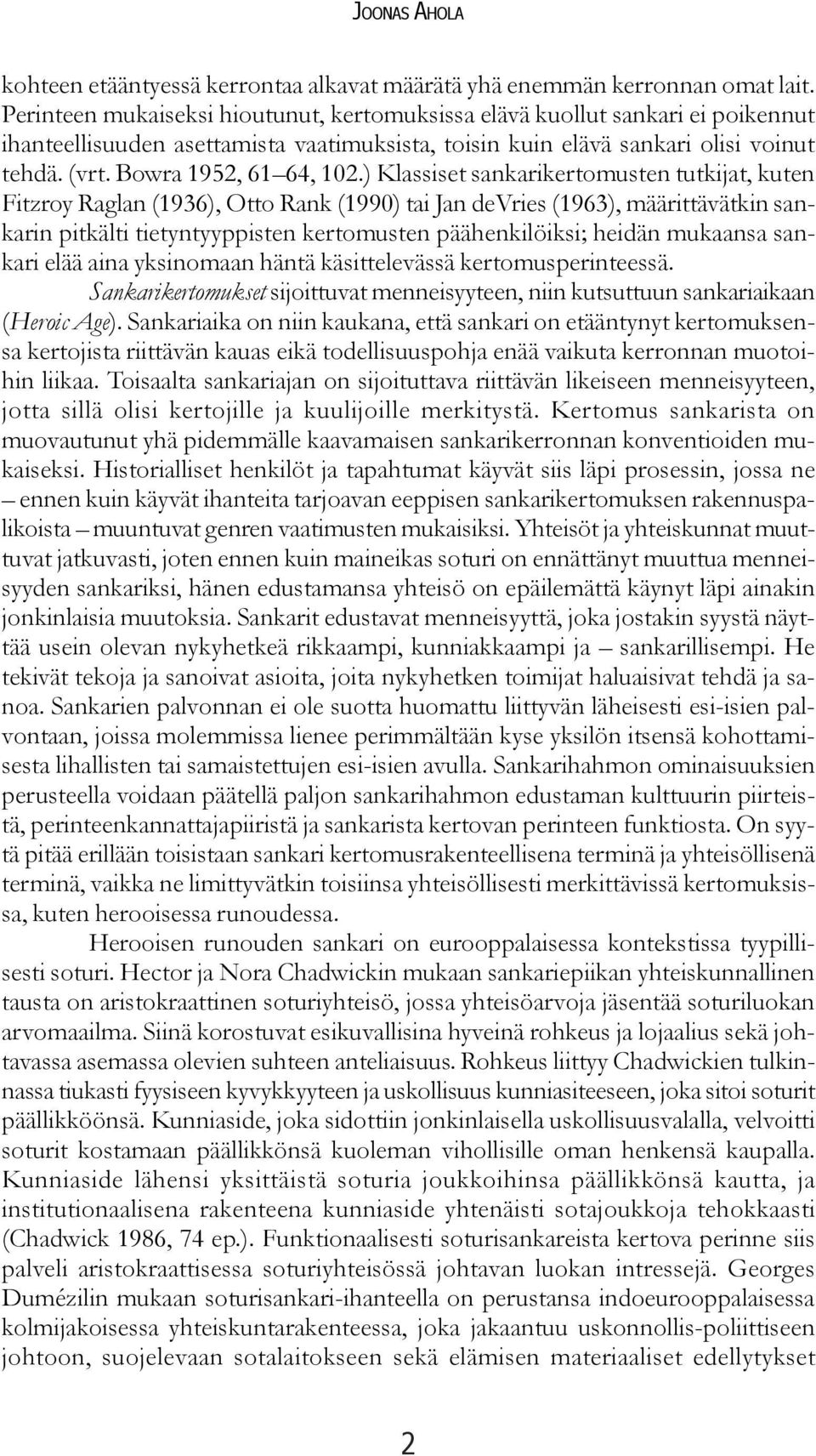 ) Klassiset sankarikertomusten tutkijat, kuten Fitzroy Raglan (1936), Otto Rank (1990) tai Jan devries (1963), määrittävätkin sankarin pitkälti tietyntyyppisten kertomusten päähenkilöiksi; heidän