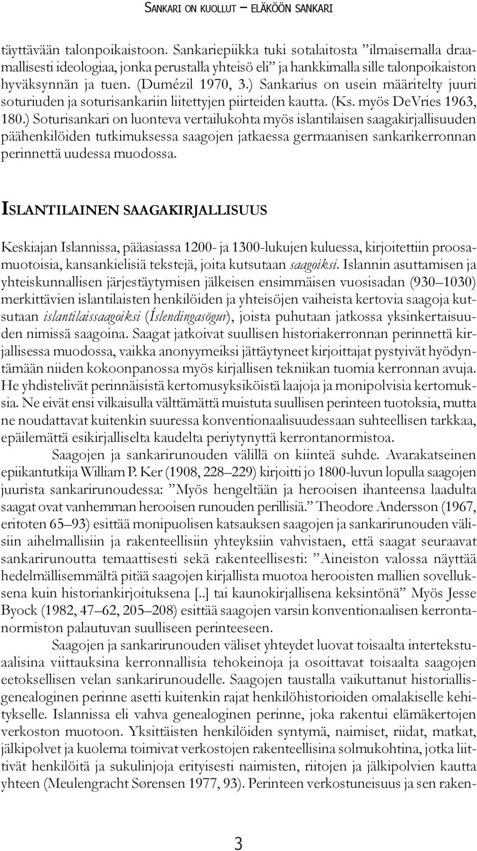 ) Sankarius on usein määritelty juuri soturiuden ja soturisankariin liitettyjen piirteiden kautta. (Ks. myös DeVries 1963, 180.