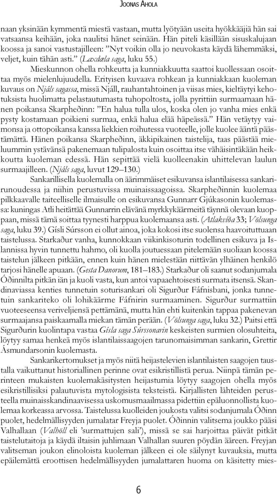 ) Mieskunnon ohella rohkeutta ja kunniakkuutta saattoi kuollessaan osoittaa myös mielenlujuudella.