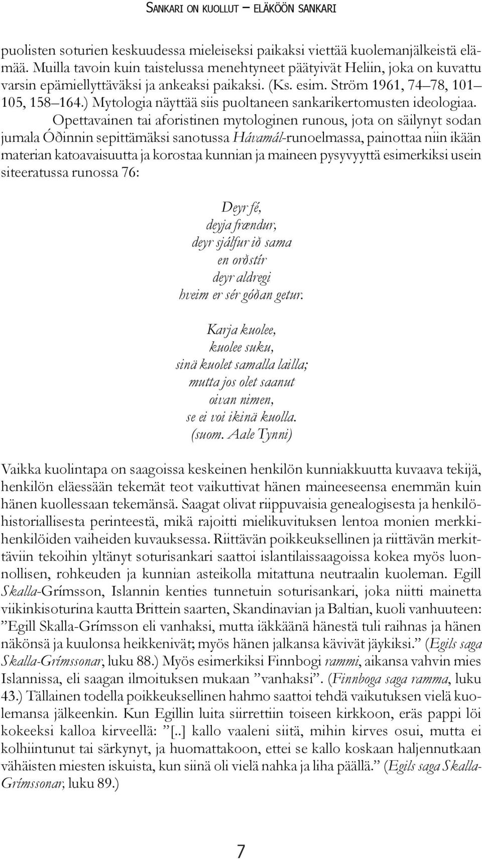 ) Mytologia näyttää siis puoltaneen sankarikertomusten ideologiaa.