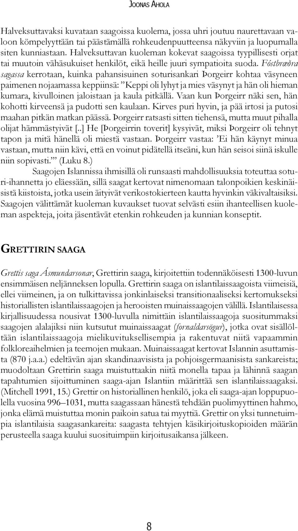 Fóstbræðra sagassa kerrotaan, kuinka pahansisuinen soturisankari Þorgeirr kohtaa väsyneen paimenen nojaamassa keppiinsä: Keppi oli lyhyt ja mies väsynyt ja hän oli hieman kumara, kivulloinen