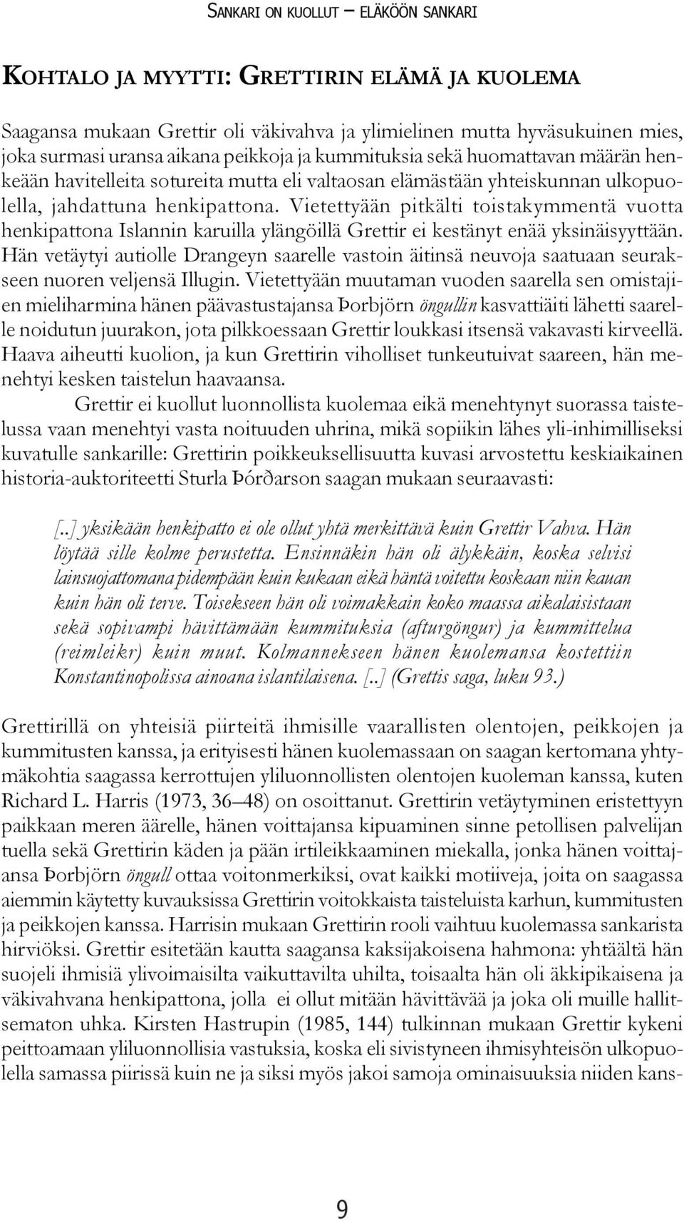 Vietettyään pitkälti toistakymmentä vuotta henkipattona Islannin karuilla ylängöillä Grettir ei kestänyt enää yksinäisyyttään.