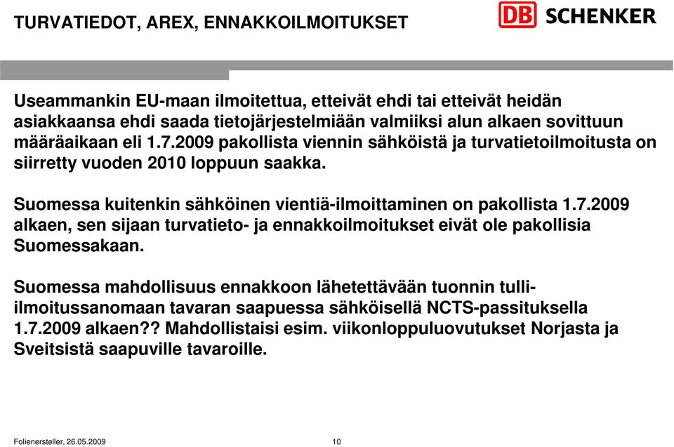 Suomessa kuitenkin sähköinen vientiä-ilmoittaminen on pakollista 1.7.2009 alkaen, sen sijaan turvatieto- ja ennakkoilmoitukset eivät ole pakollisia Suomessakaan.