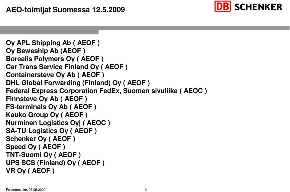 Oy Ab ( AEOF ) DHL Global Forwarding (Finland) Oy ( AEOF ) Federal Express Corporation FedEx, Suomen sivuliike ( AEOC ) Finnsteve Oy Ab (