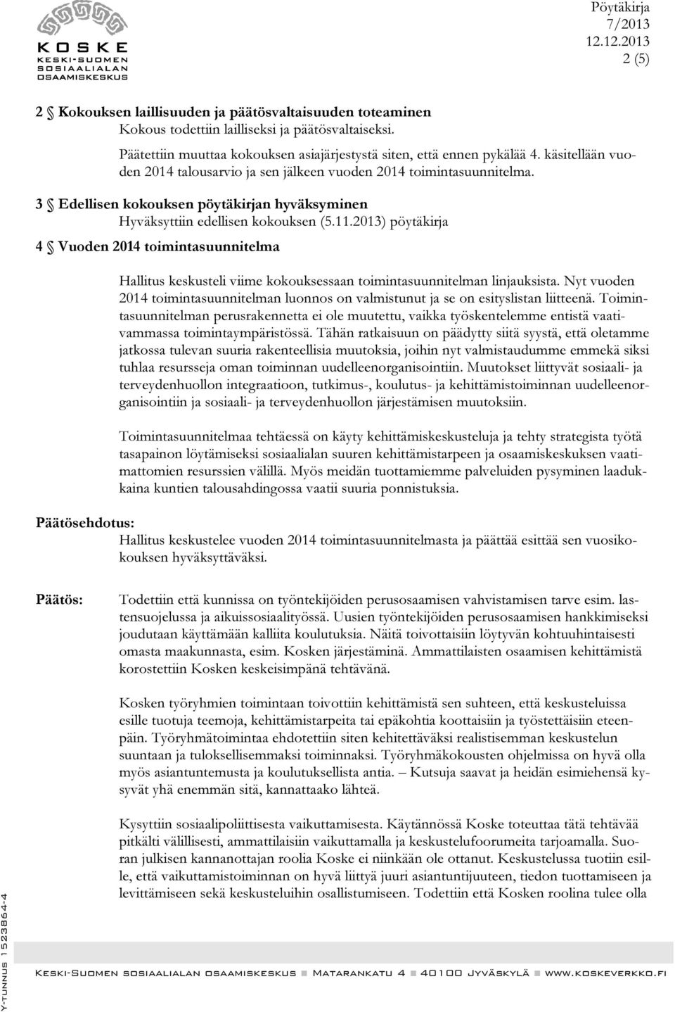 2013) pöytäkirja 4 Vuoden 2014 toimintasuunnitelma Hallitus keskusteli viime kokouksessaan toimintasuunnitelman linjauksista.