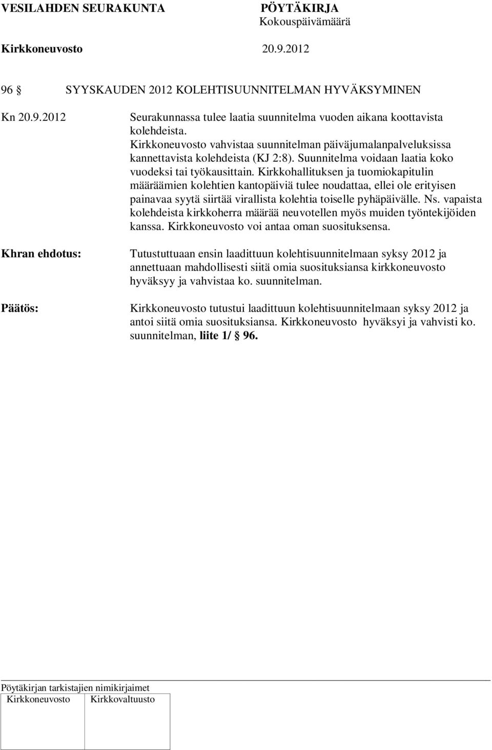 Kirkkohallituksen ja tuomiokapitulin määräämien kolehtien kantopäiviä tulee noudattaa, ellei ole erityisen painavaa syytä siirtää virallista kolehtia toiselle pyhäpäivälle. Ns.