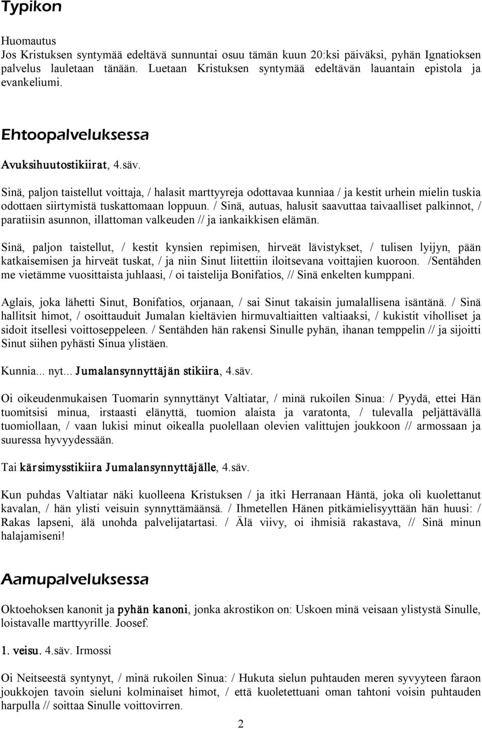 Sinä, paljon taistellut voittaja, / halasit marttyyreja odottavaa kunniaa / ja kestit urhein mielin tuskia odottaen siirtymistä tuskattomaan loppuun.