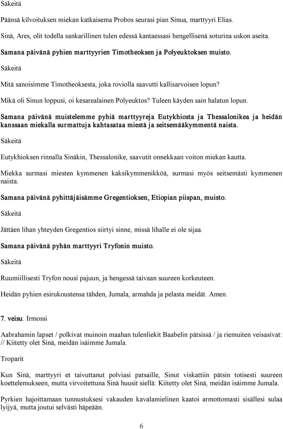 Mikä oli Sinun loppusi, oi kesarealainen Polyeuktos? Tuleen käyden sain halatun lopun.