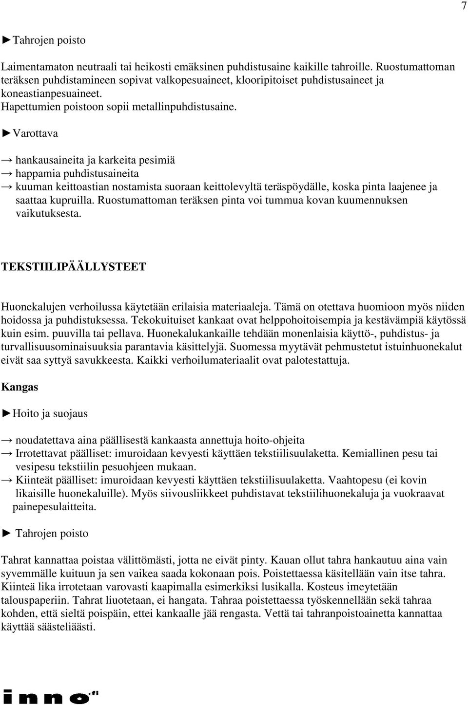 hankausaineita ja karkeita pesimiä happamia puhdistusaineita kuuman keittoastian nostamista suoraan keittolevyltä teräspöydälle, koska pinta laajenee ja saattaa kupruilla.