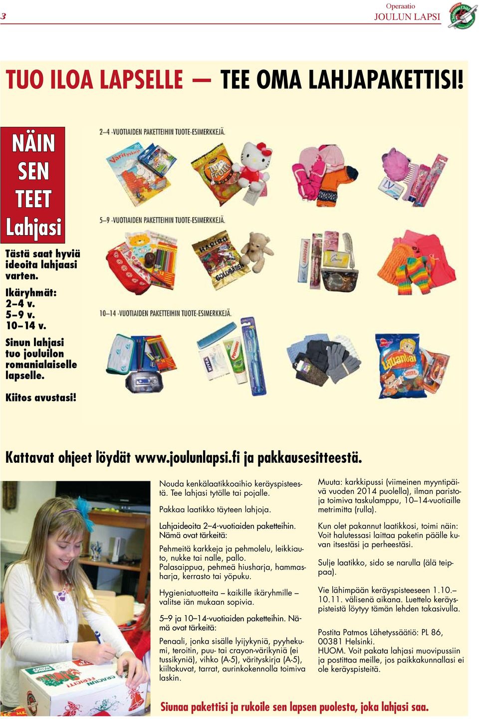 Tee lahjasi tytölle tai pojalle. Pakkaa laatikko täyteen lahjoja. Lahjaideoita 2 4-vuotiaiden paketteihin. Nämä ovat tärkeitä: Pehmeitä karkkeja ja pehmolelu, leikkiauto, nukke tai nalle, pallo.