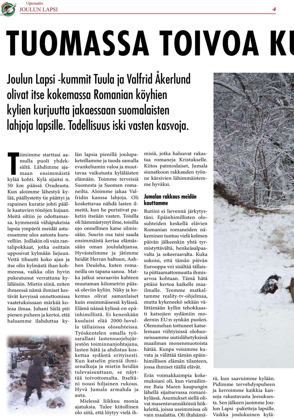 Kun aloimme lähestyä kylää, päällystetty tie päättyi ja rapainen kuratie johti päälle kaatuvien tönöjen kujaan.