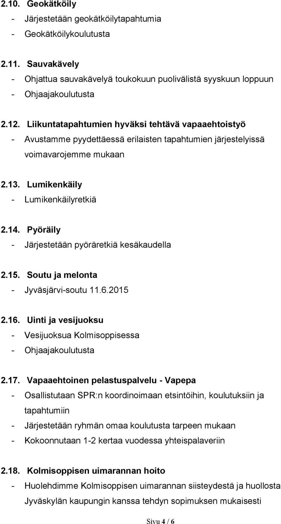 Pyöräily - Järjestetään pyöräretkiä kesäkaudella 2.15. Soutu ja melonta - Jyväsjärvi-soutu 11.6.2015 2.16. Uinti ja vesijuoksu - Vesijuoksua Kolmisoppisessa - Ohjaajakoulutusta 2.17.