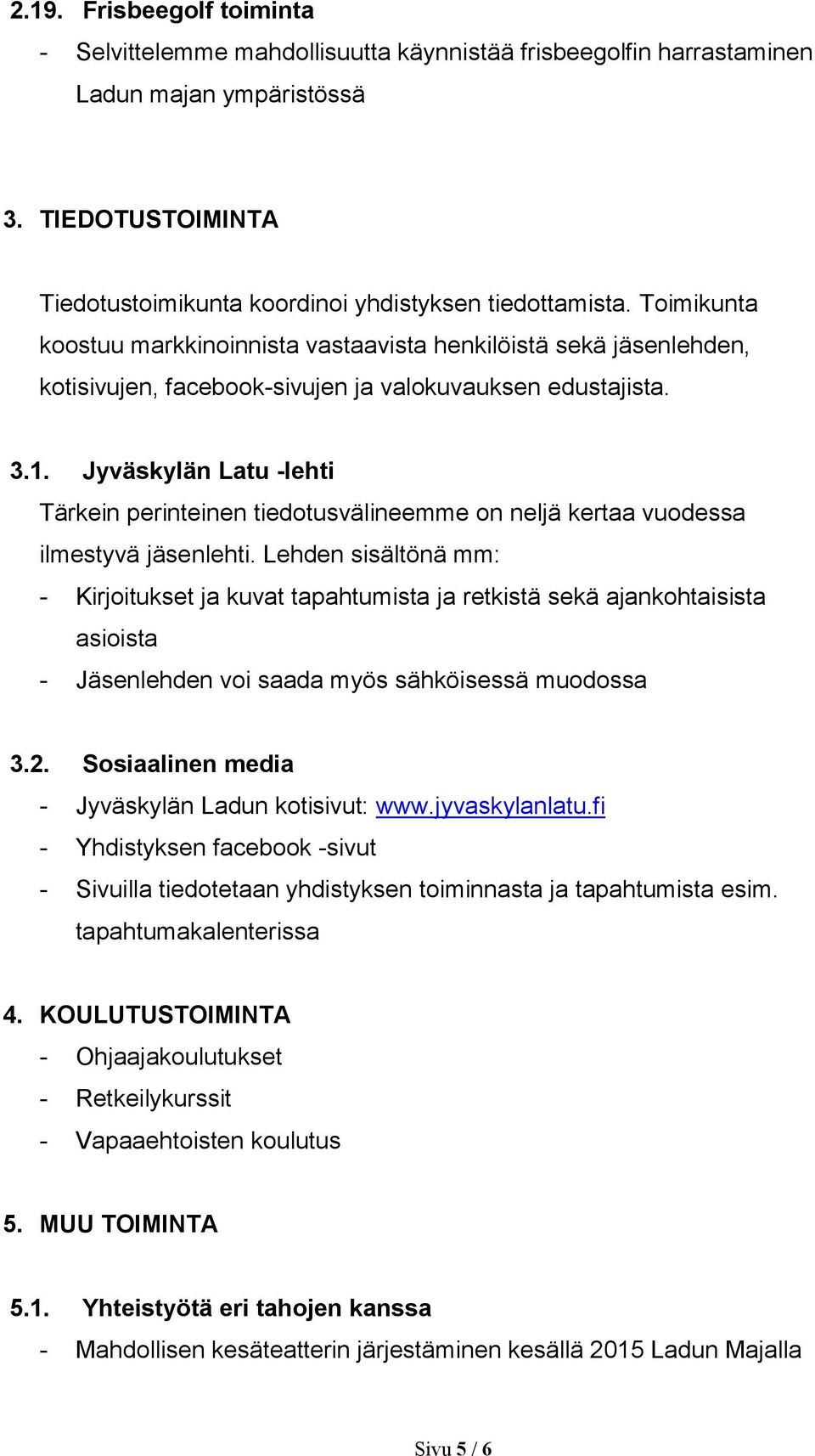 Jyväskylän Latu -lehti Tärkein perinteinen tiedotusvälineemme on neljä kertaa vuodessa ilmestyvä jäsenlehti.