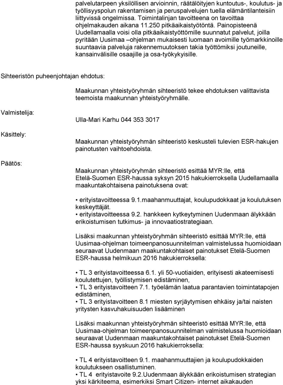 Painopisteenä Uudellamaalla voisi olla pitkäaikaistyöttömille suunnatut palvelut, joilla pyritään Uusimaa ohjelman mukaisesti luomaan avoimille työmarkkinoille kansainvälisille osaajille ja