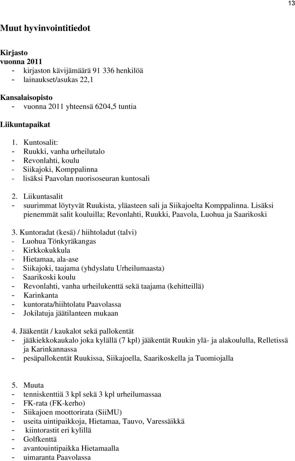 Liikuntasalit - suurimmat löytyvät Ruukista, yläasteen sali ja Siikajoelta Komppalinna. Lisäksi pienemmät salit kouluilla; Revonlahti, Ruukki, Paavola, Luohua ja Saarikoski 3.