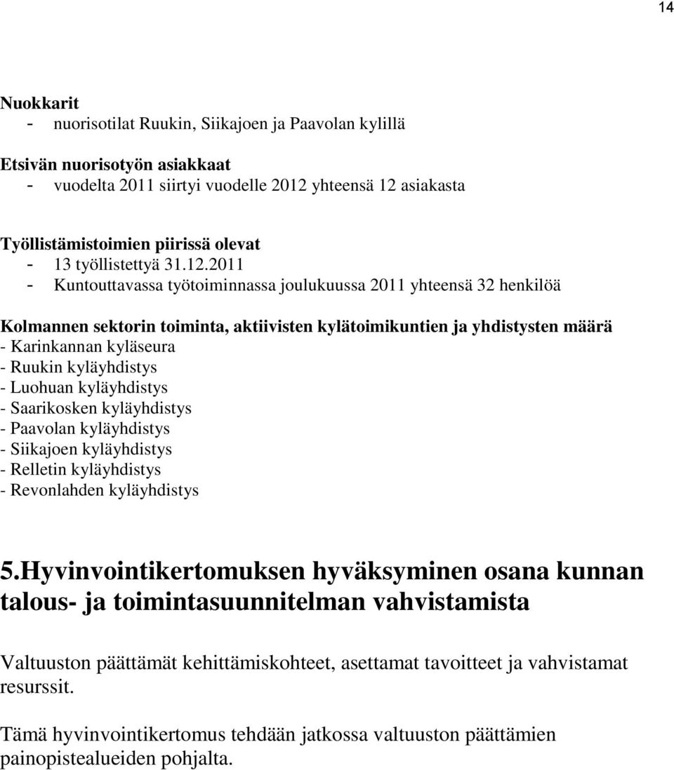 2011 - Kuntouttavassa työtoiminnassa joulukuussa 2011 yhteensä 32 henkilöä Kolmannen sektorin toiminta, aktiivisten kylätoimikuntien ja yhdistysten määrä - Karinkannan kyläseura - Ruukin kyläyhdistys