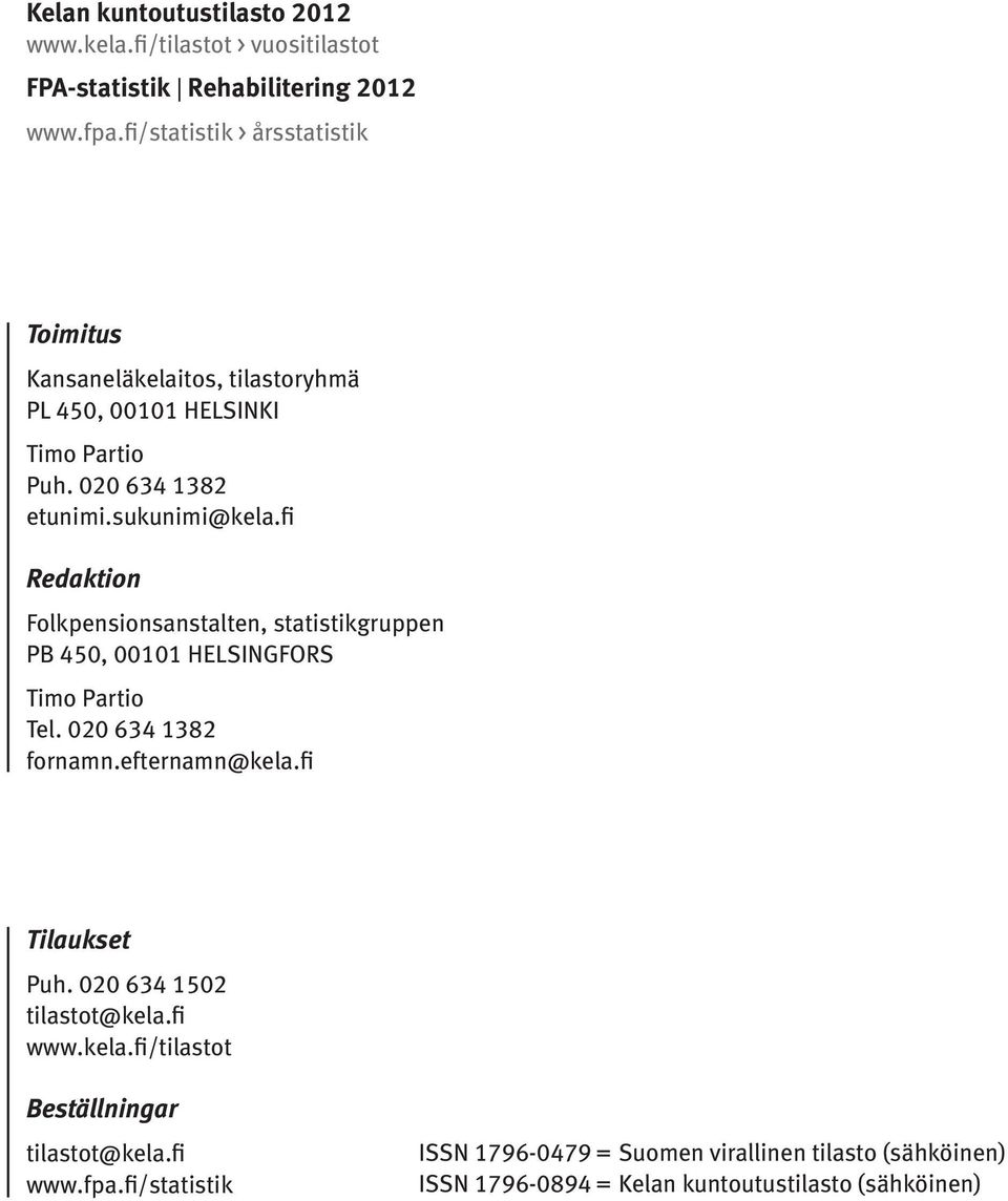 fi Redaktion Folkpensionsanstalten, statistikgruppen PB 450, 00101 HELSINGFORS Timo Partio Tel. 020 634 1382 fornamn.efternamn@kela.fi Tilaukset Puh.
