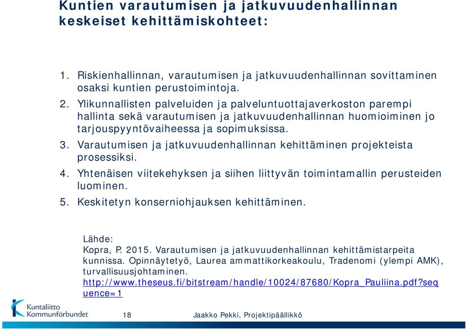 Varautumisen ja jatkuvuudenhallinnan kehittäminen projekteista prosessiksi. 4. Yhtenäisen viitekehyksen ja siihen liittyvän toimintamallin perusteiden luominen. 5.