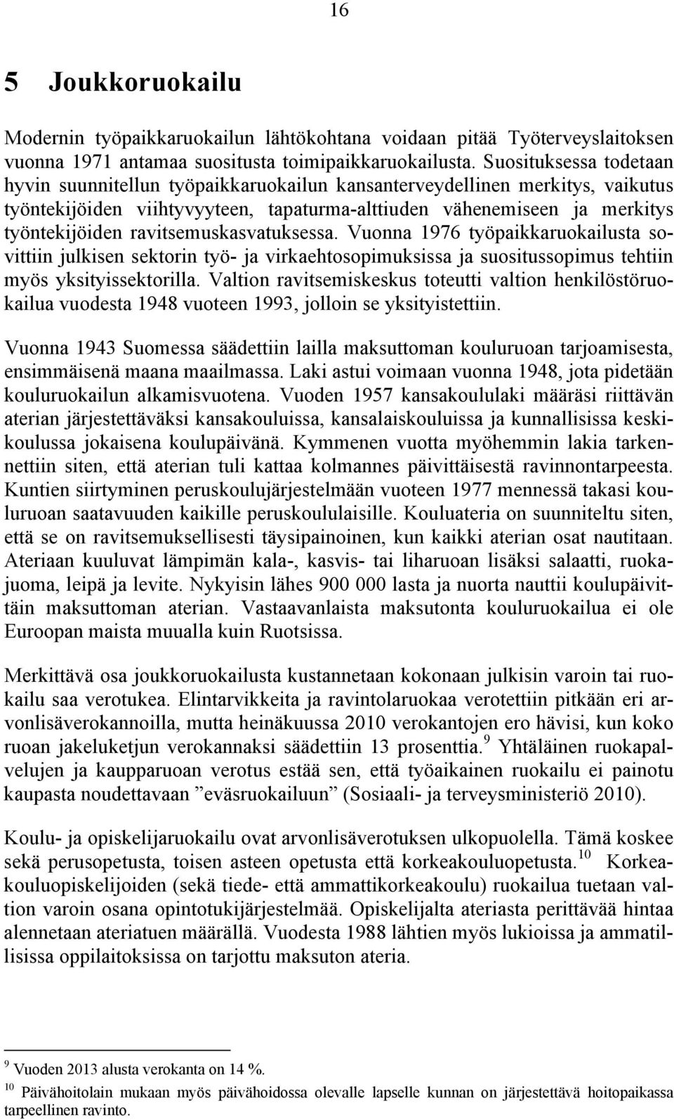 ravitsemuskasvatuksessa. Vuonna 1976 työpaikkaruokailusta sovittiin julkisen sektorin työ- ja virkaehtosopimuksissa ja suositussopimus tehtiin myös yksityissektorilla.