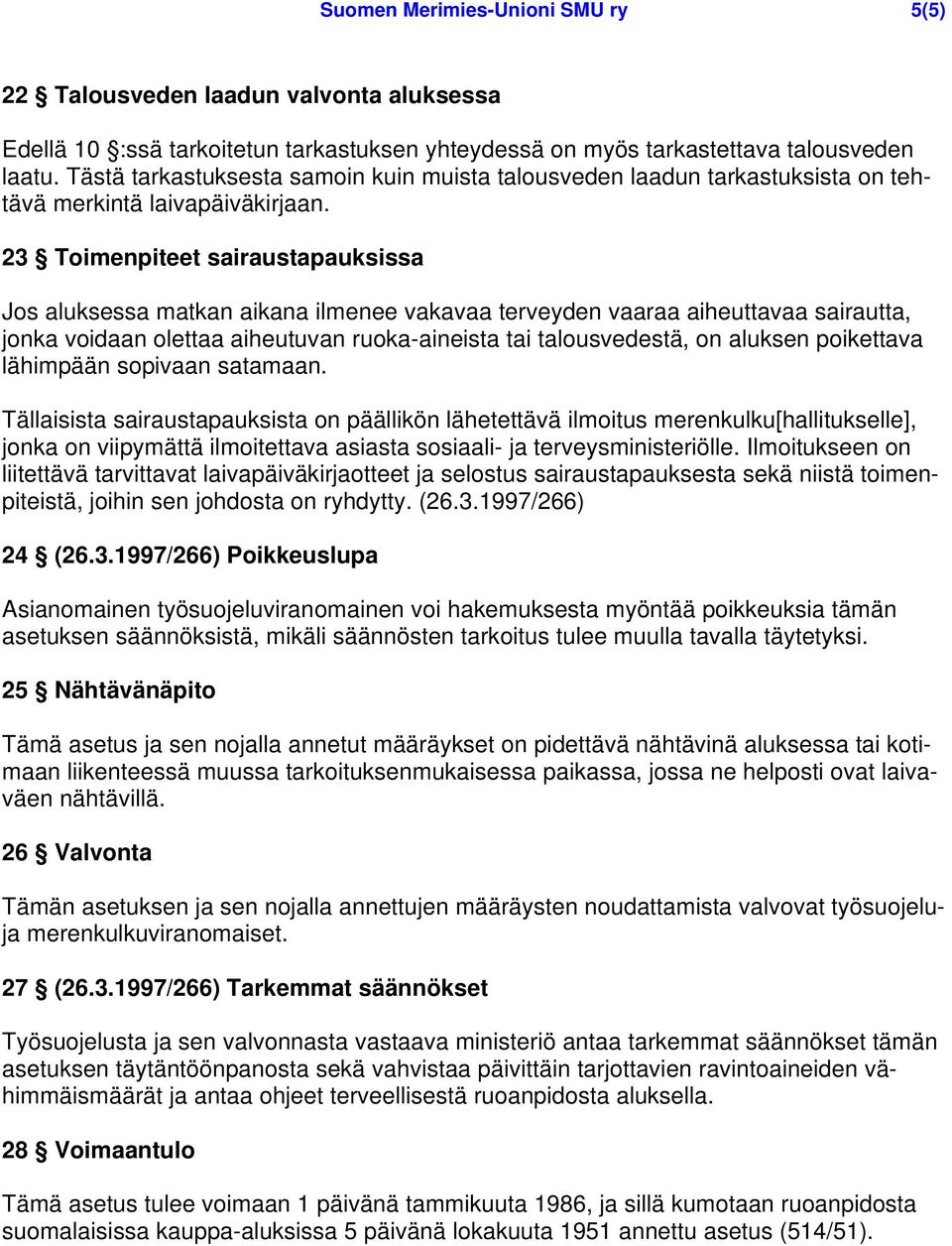 23 Toimenpiteet sairaustapauksissa Jos aluksessa matkan aikana ilmenee vakavaa terveyden vaaraa aiheuttavaa sairautta, jonka voidaan olettaa aiheutuvan ruoka-aineista tai talousvedestä, on aluksen