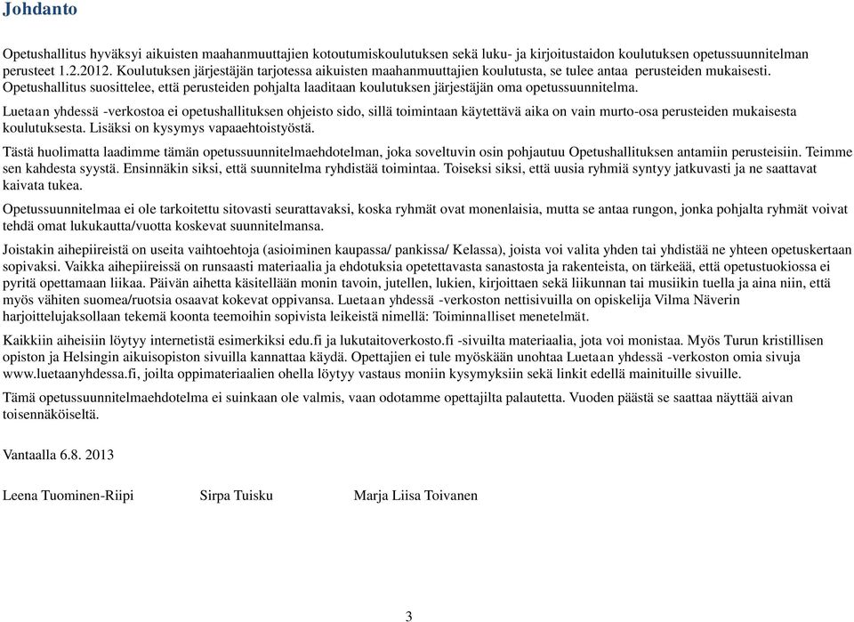 Opetushallitus suosittelee, että perusteiden pohjalta laaditaan koulutuksen järjestäjän oma opetussuunnitelma.