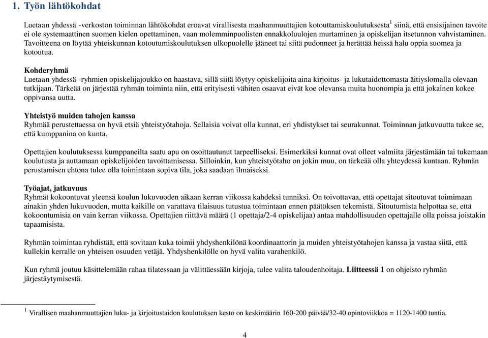 Tavoitteena on löytää yhteiskunnan kotoutumiskoulutuksen ulkopuolelle jääneet tai siitä pudonneet ja herättää heissä halu oppia suomea ja kotoutua.