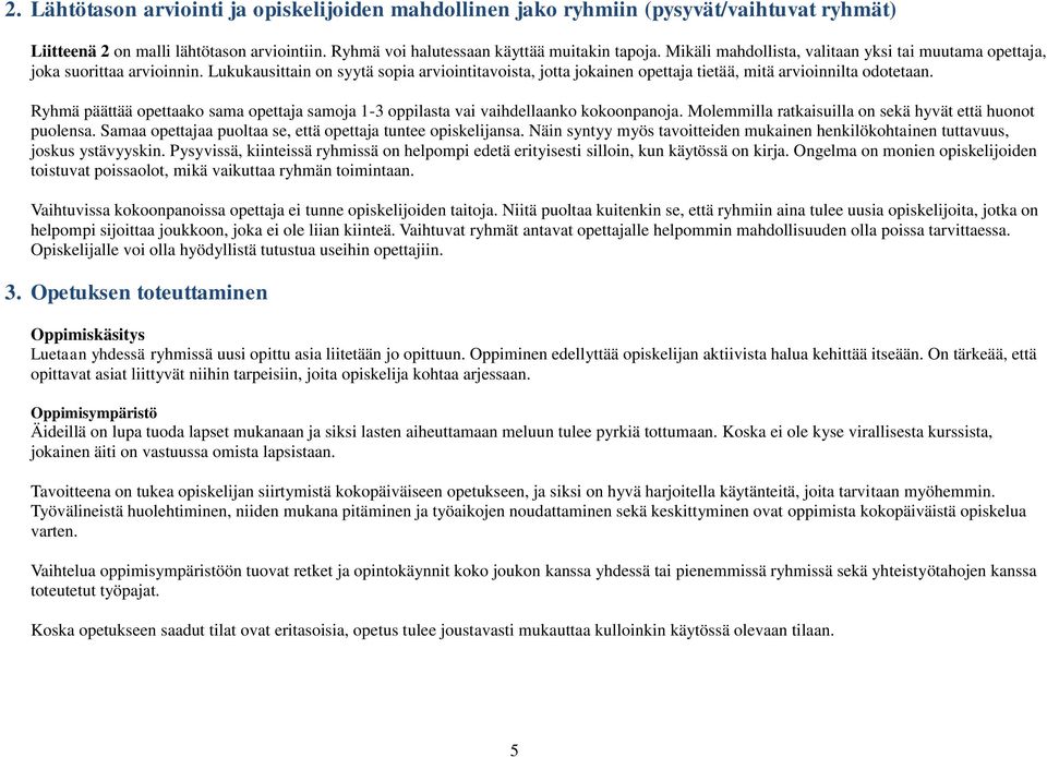 Ryhmä päättää opettaako sama opettaja samoja 1-3 oppilasta vai vaihdellaanko kokoonpanoja. Molemmilla ratkaisuilla on sekä hyvät että huonot puolensa.
