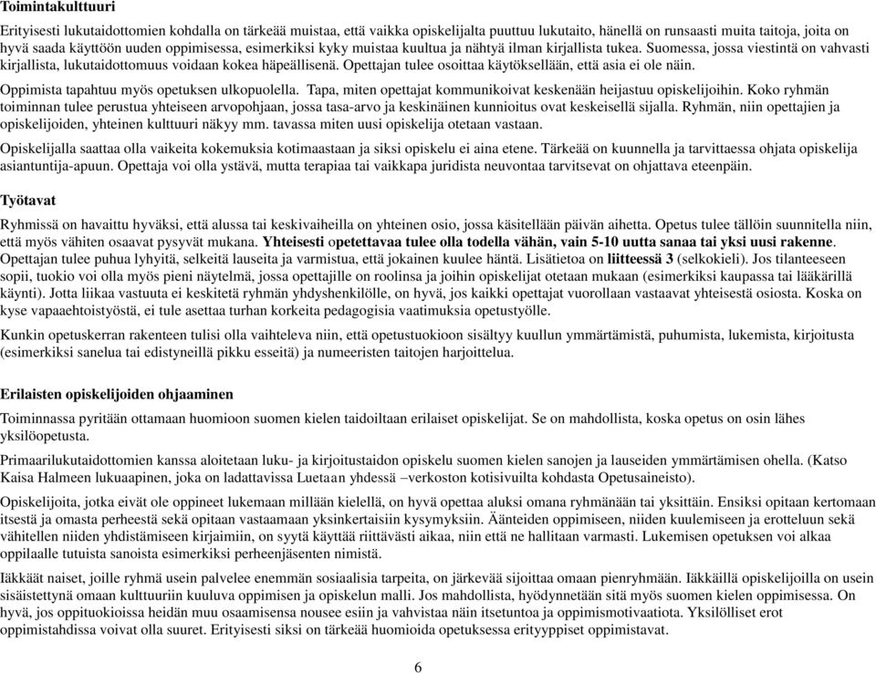 Opettajan tulee osoittaa käytöksellään, että asia ei ole näin. Oppimista tapahtuu myös opetuksen ulkopuolella. Tapa, miten opettajat kommunikoivat keskenään heijastuu opiskelijoihin.