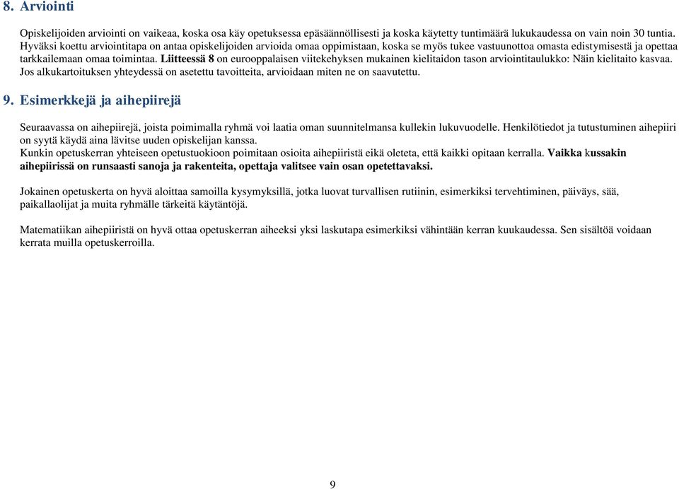 Liitteessä 8 on eurooppalaisen viitekehyksen mukainen kielitaidon tason arviointitaulukko: Näin kielitaito kasvaa.
