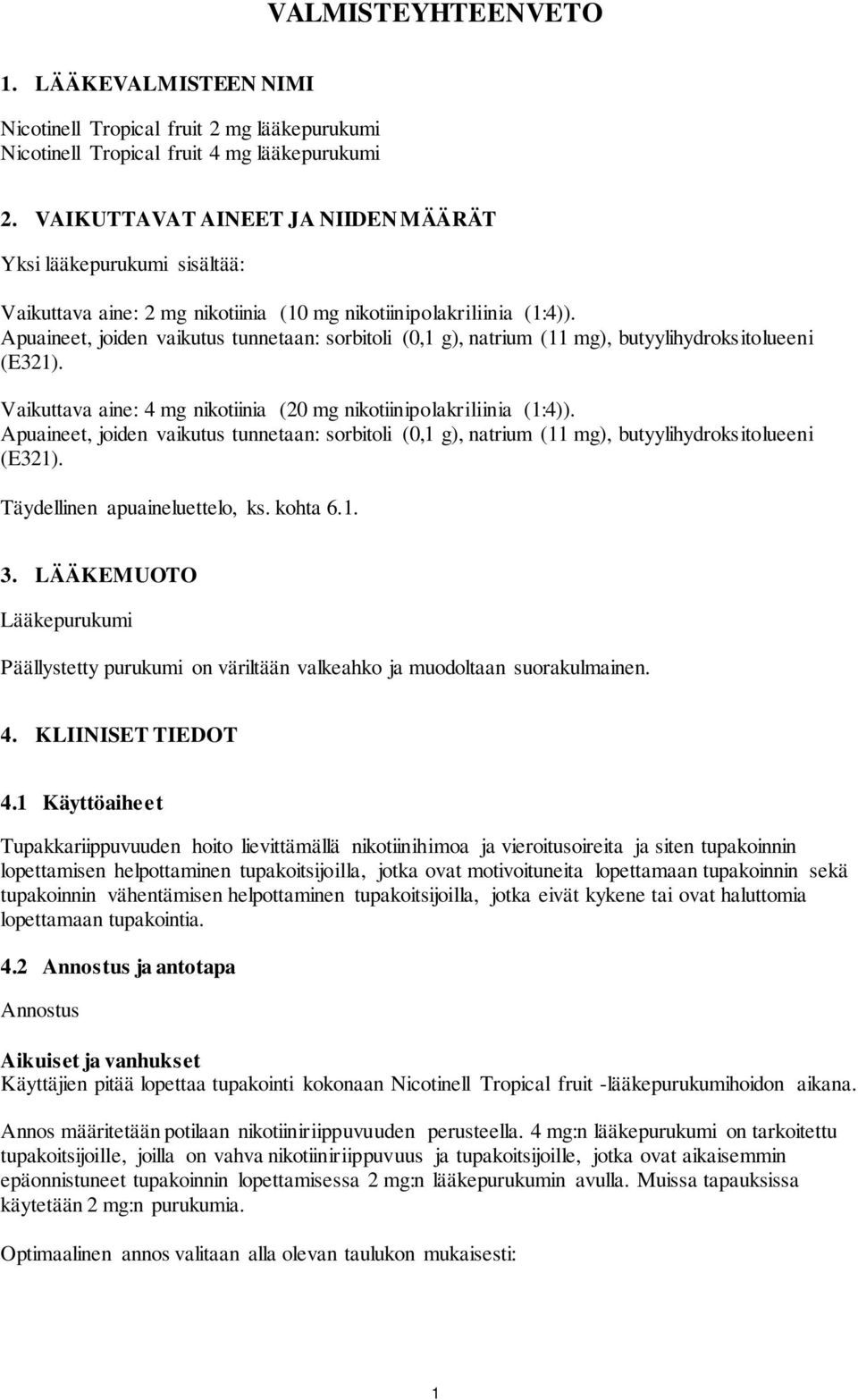 Apuaineet, joiden vaikutus tunnetaan: sorbitoli (0,1 g), natrium (11 mg), butyylihydroksitolueeni (E321). Vaikuttava aine: 4 mg nikotiinia (20 mg nikotiinipolakriliinia (1:4)).