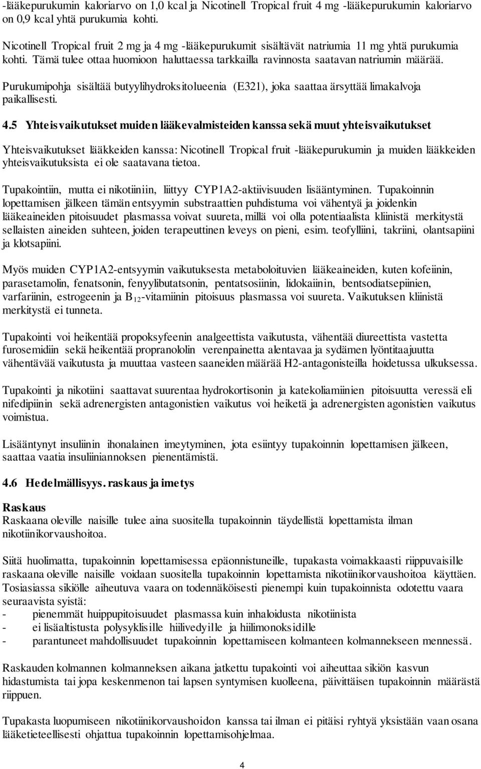 Purukumipohja sisältää butyylihydroksitolueenia (E321), joka saattaa ärsyttää limakalvoja paikallisesti. 4.