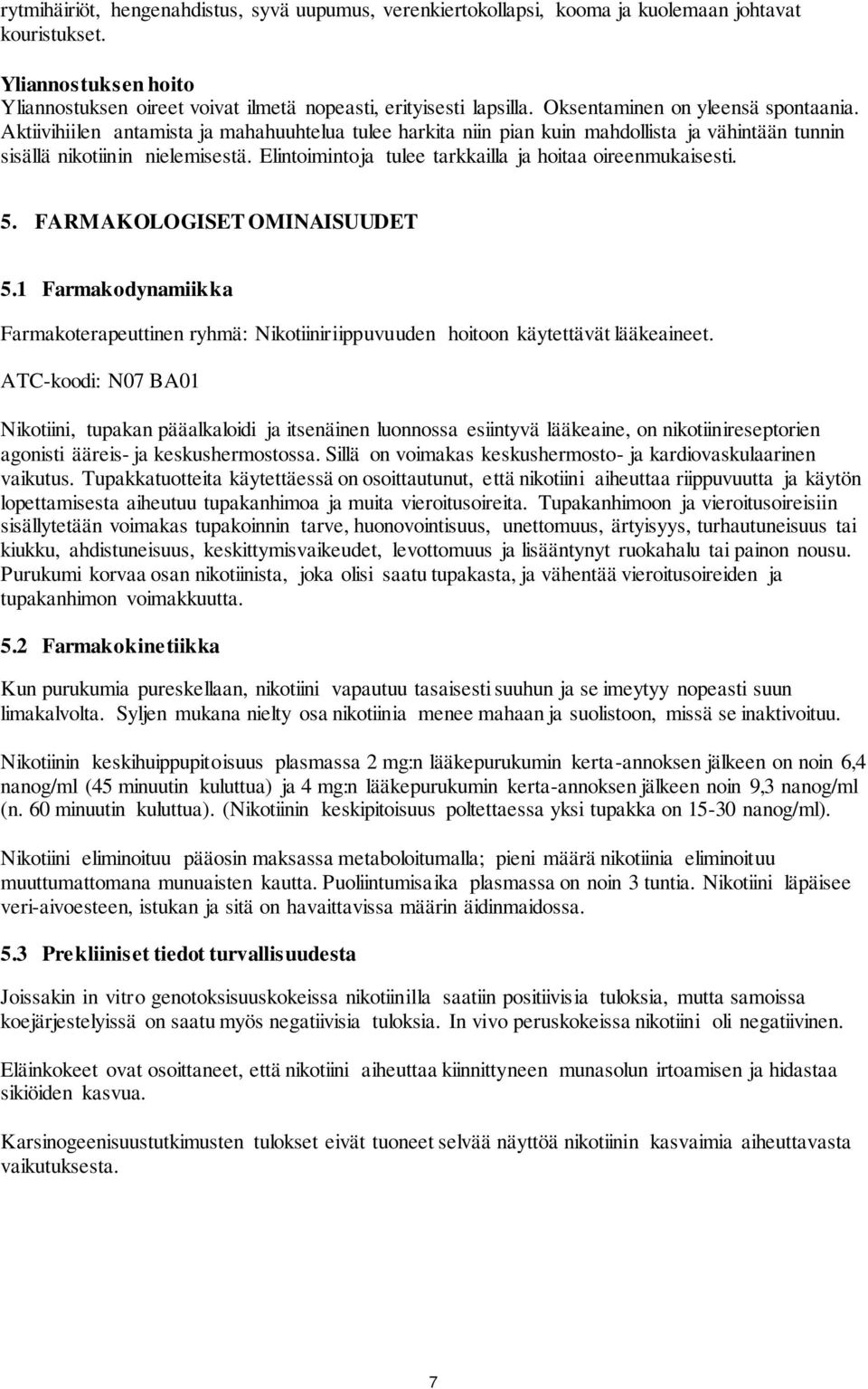 Elintoimintoja tulee tarkkailla ja hoitaa oireenmukaisesti. 5. FARMAKOLOGISET OMINAISUUDET 5.1 Farmakodynamiikka Farmakoterapeuttinen ryhmä: Nikotiiniriippuvuuden hoitoon käytettävät lääkeaineet.