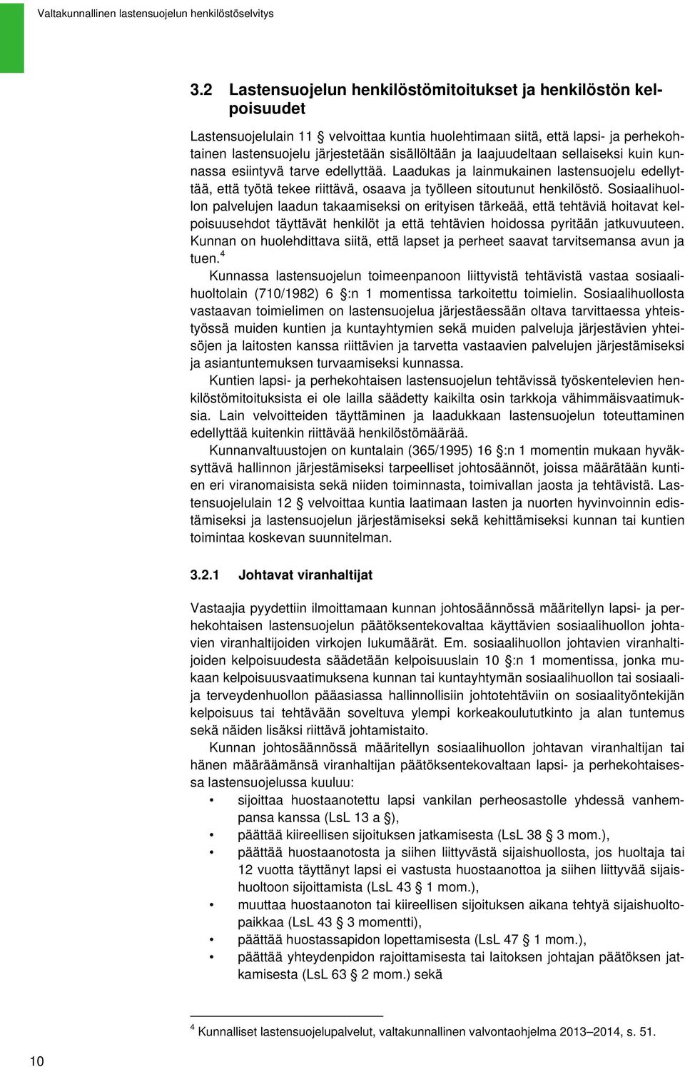 Sosiaalihuollon palvelujen laadun takaamiseksi on erityisen tärkeää, että tehtäviä hoitavat kelpoisuusehdot täyttävät henkilöt ja että tehtävien hoidossa pyritään jatkuvuuteen.