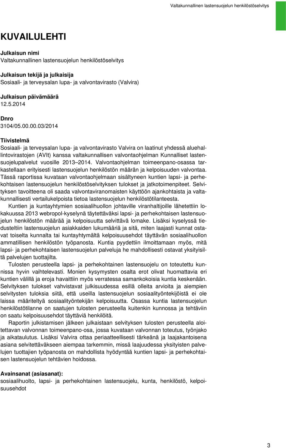 00.03/2014 Tiivistelmä Sosiaali- ja terveysalan lupa- ja valvontavirasto Valvira on laatinut yhdessä aluehallintovirastojen (AVIt) kanssa valtakunnallisen valvontaohjelman Kunnalliset